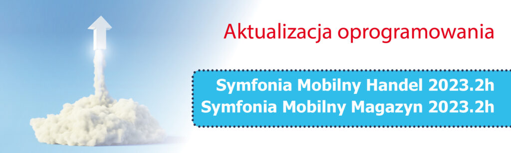 Aktualizacja Symfonia Mobilny Handel 2023.2h i Mobilny Magazyn 2023.2h