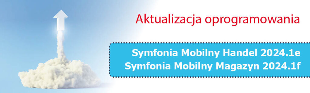 Aktualizacja Symfonia Mobilny Handel 2024.1e i Mobilny Magazyn 2024.1f